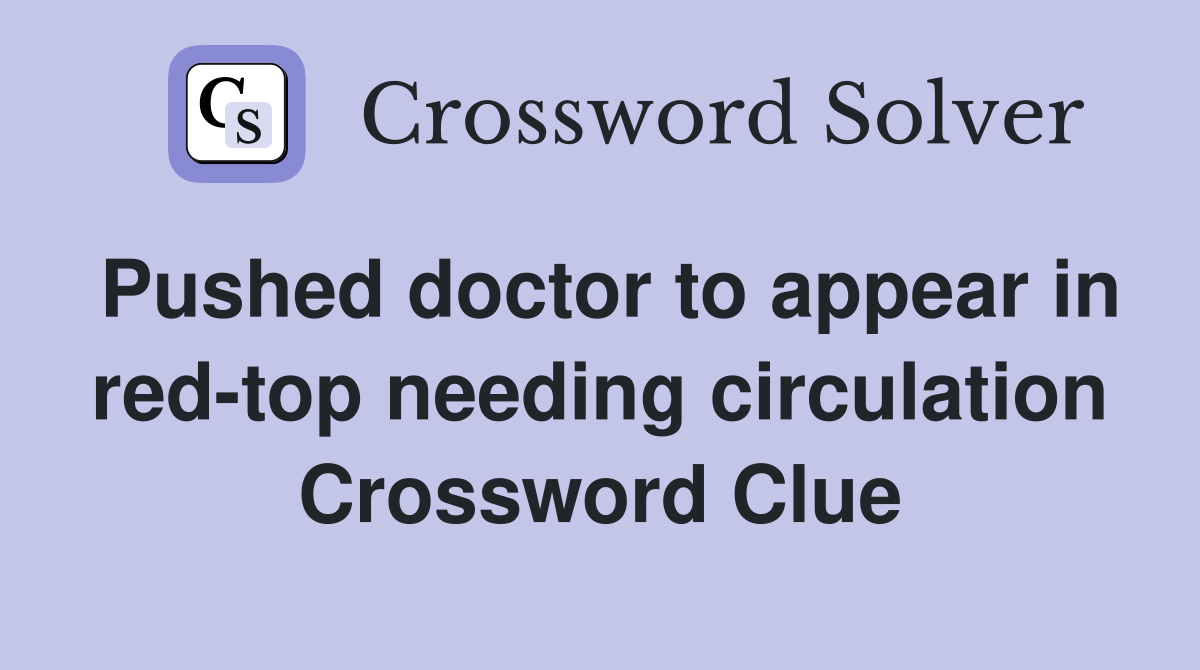 Pushed doctor to appear in red-top needing circulation Crossword Clue