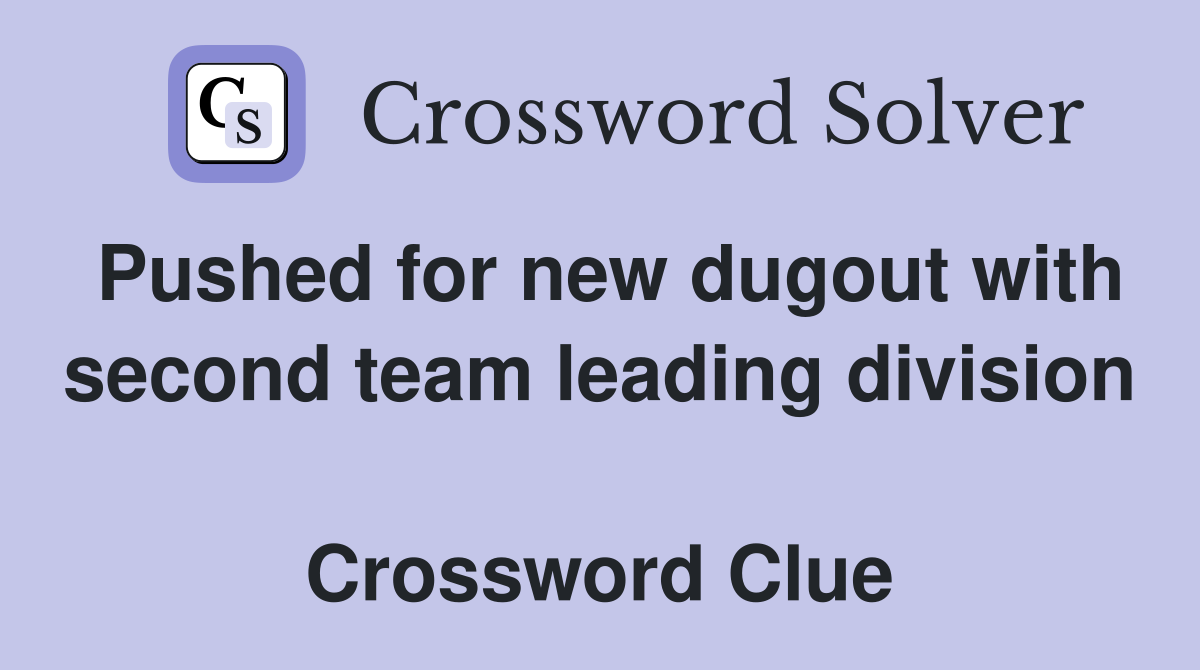 Pushed for new dugout with second team leading division  Crossword Clue