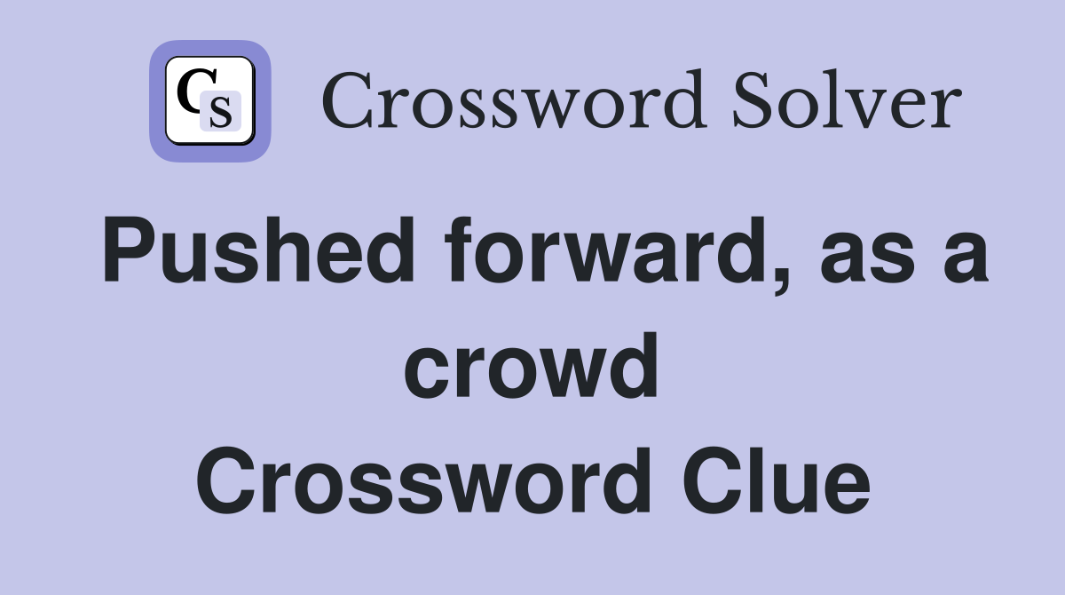 Pushed forward, as a crowd Crossword Clue
