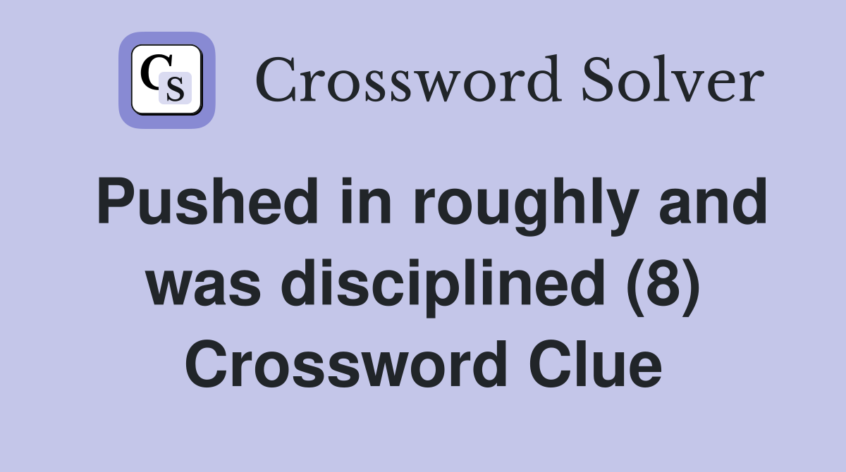 Pushed in roughly and was disciplined (8) Crossword Clue