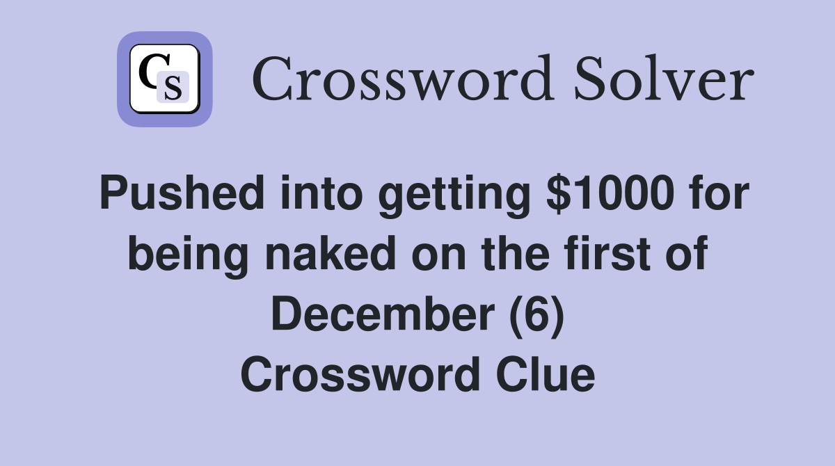 Pushed into getting $1000 for being naked on the first of December (6) Crossword Clue