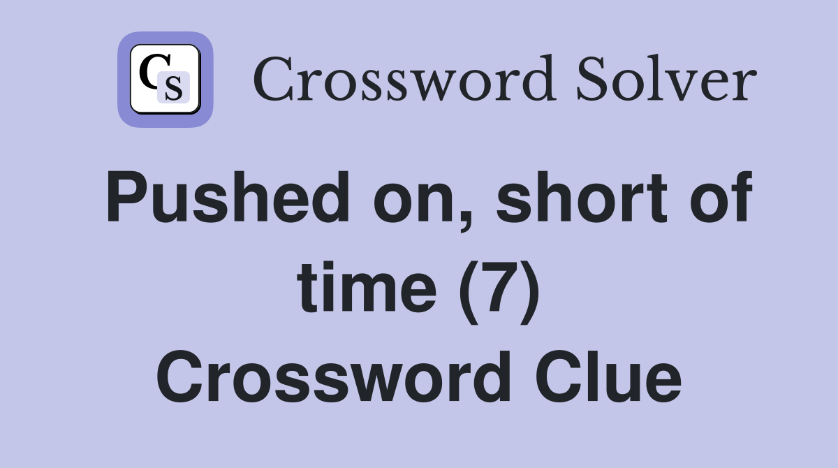 Pushed on, short of time (7) Crossword Clue