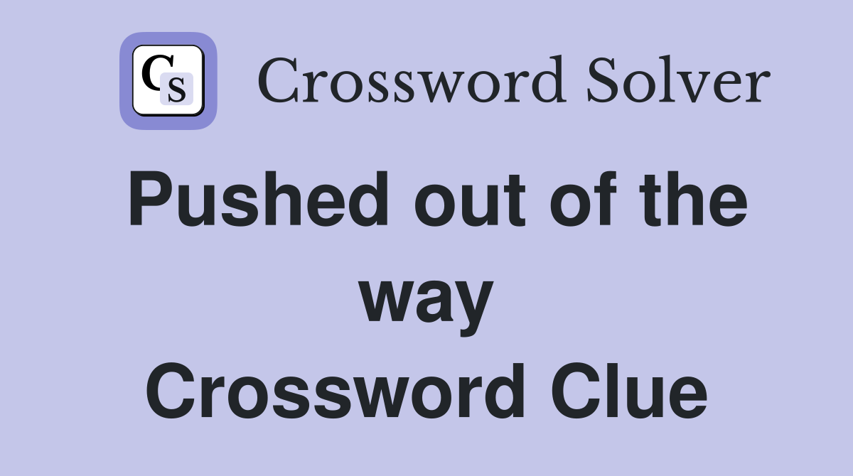 Pushed out of the way Crossword Clue