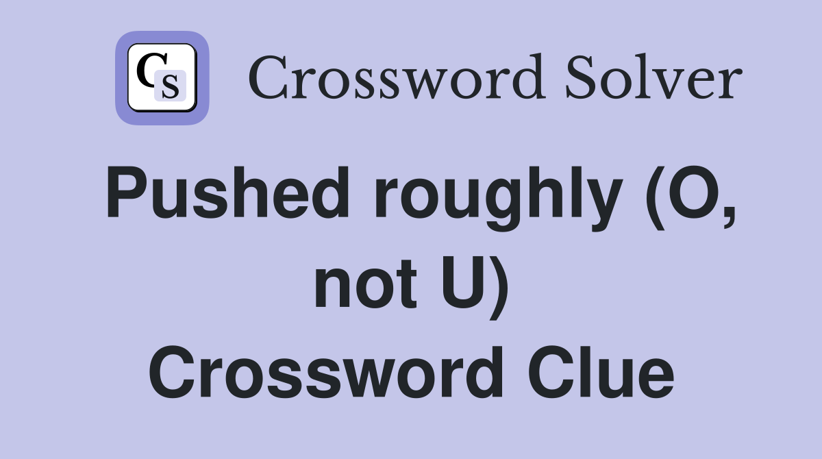 Pushed roughly (O, not U) Crossword Clue