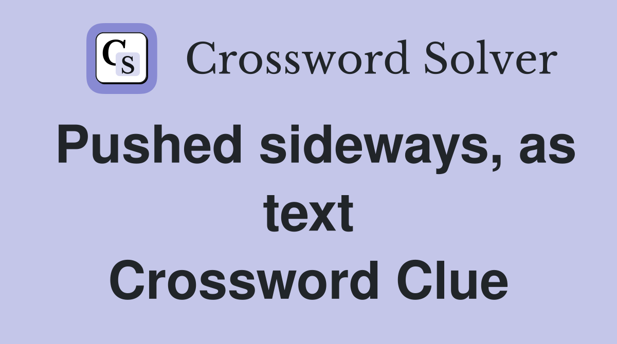 Pushed sideways, as text Crossword Clue
