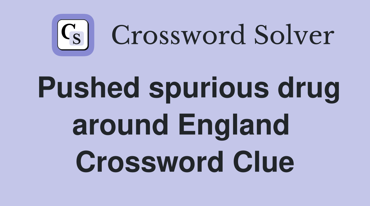 Pushed spurious drug around England  Crossword Clue
