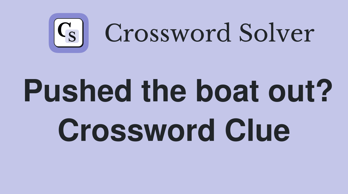 Pushed the boat out? Crossword Clue