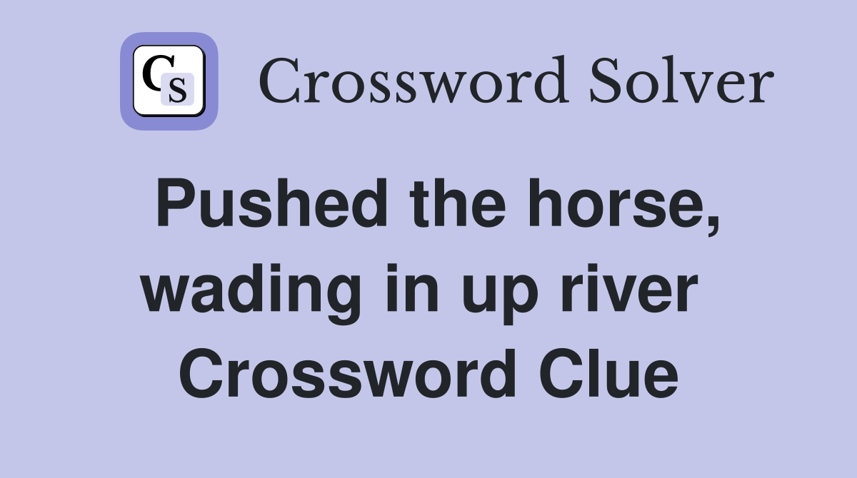Pushed the horse, wading in up river  Crossword Clue