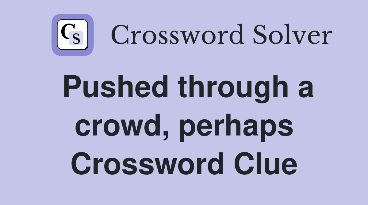 Pushed through a crowd, perhaps Crossword Clue