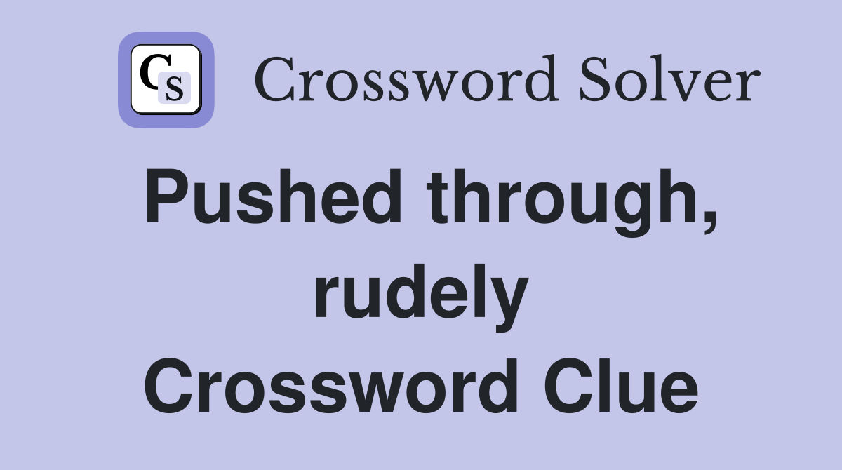 Pushed through, rudely Crossword Clue