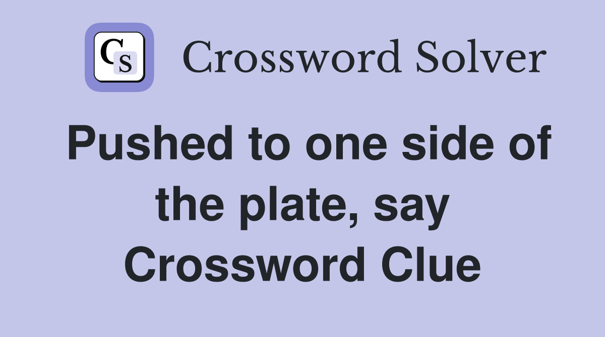 Pushed to one side of the plate, say Crossword Clue