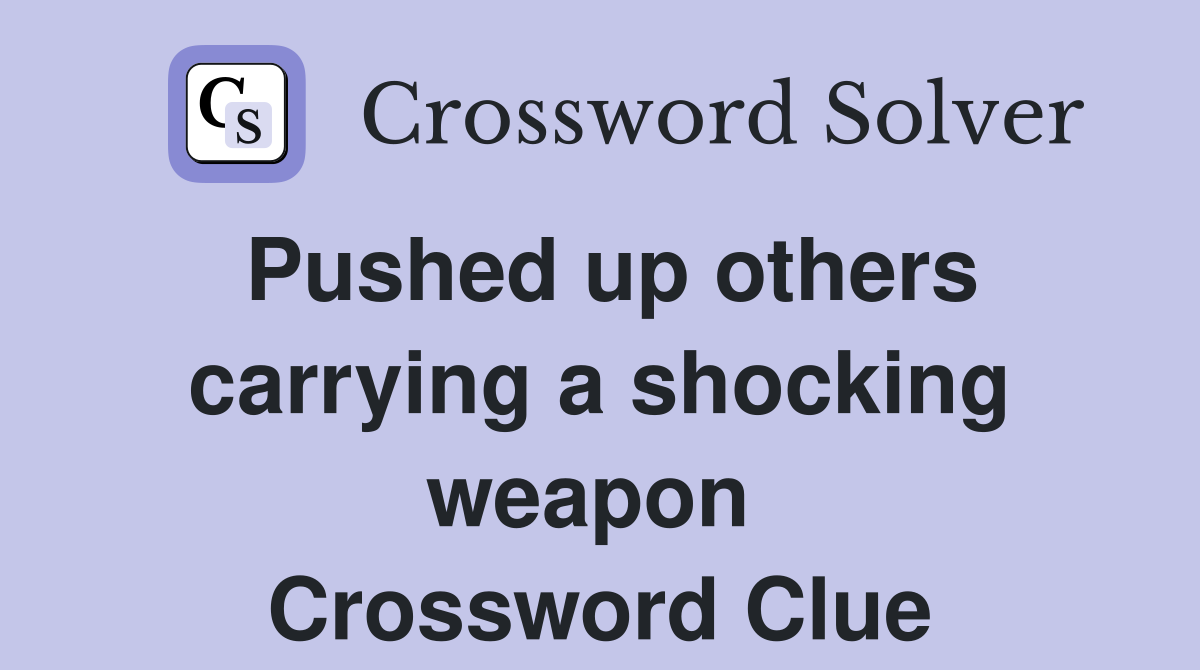 Pushed up others carrying a shocking weapon  Crossword Clue