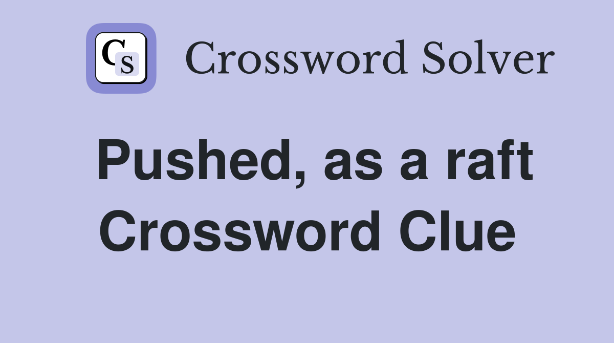 Pushed, as a raft Crossword Clue