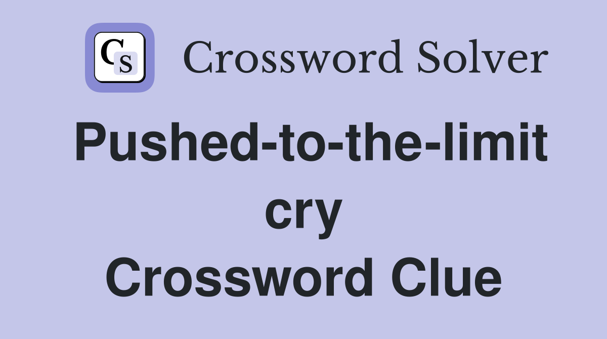 Pushed-to-the-limit cry Crossword Clue