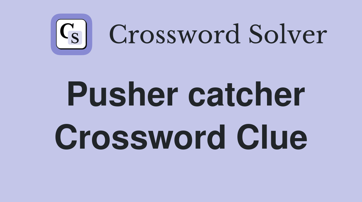 Pusher catcher Crossword Clue