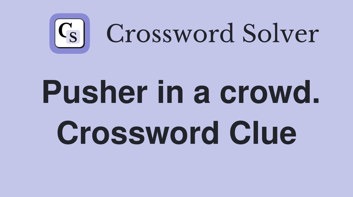 Pusher in a crowd. Crossword Clue