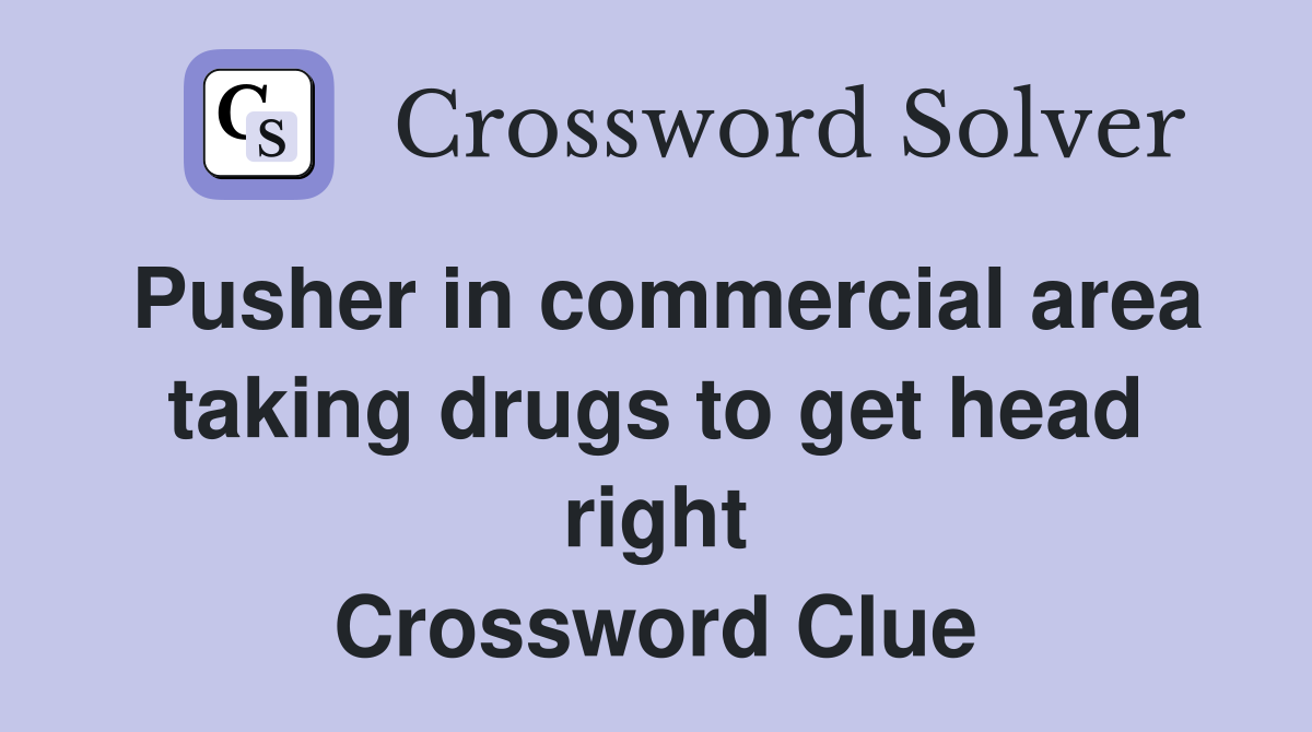 Pusher in commercial area taking drugs to get head right Crossword Clue