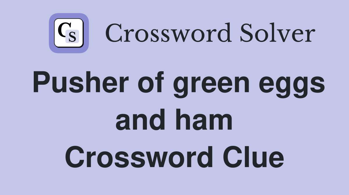 Pusher of green eggs and ham Crossword Clue