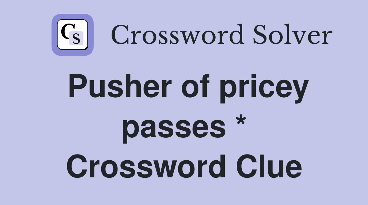 Pusher of pricey passes * Crossword Clue