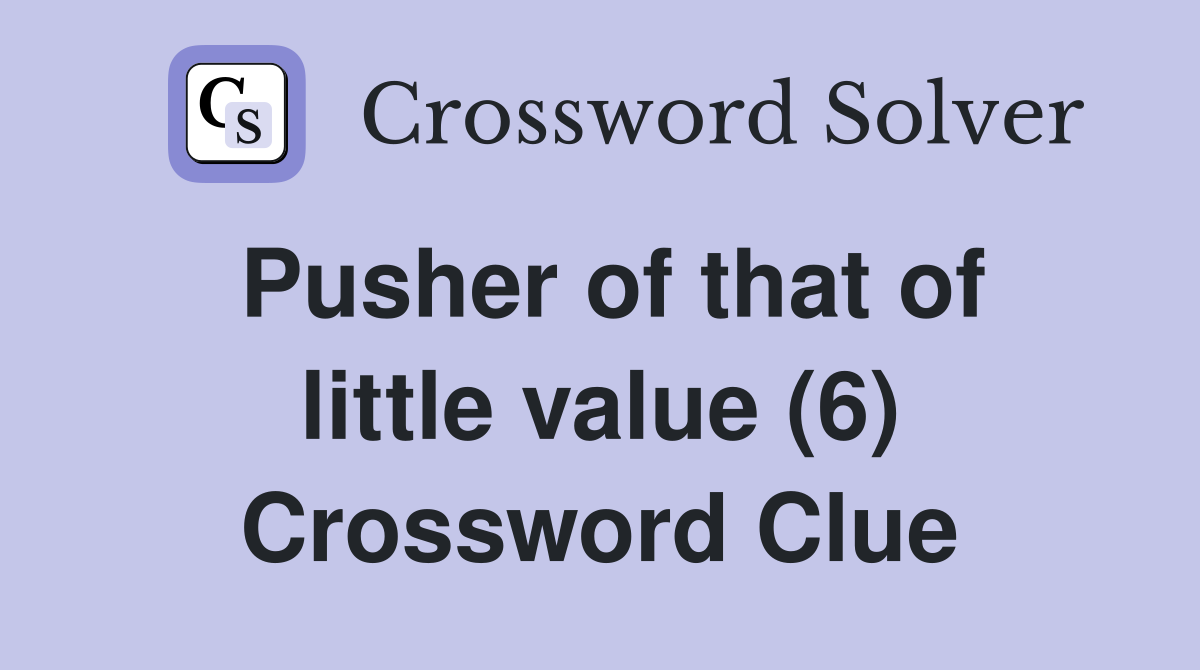 Pusher of that of little value (6) Crossword Clue