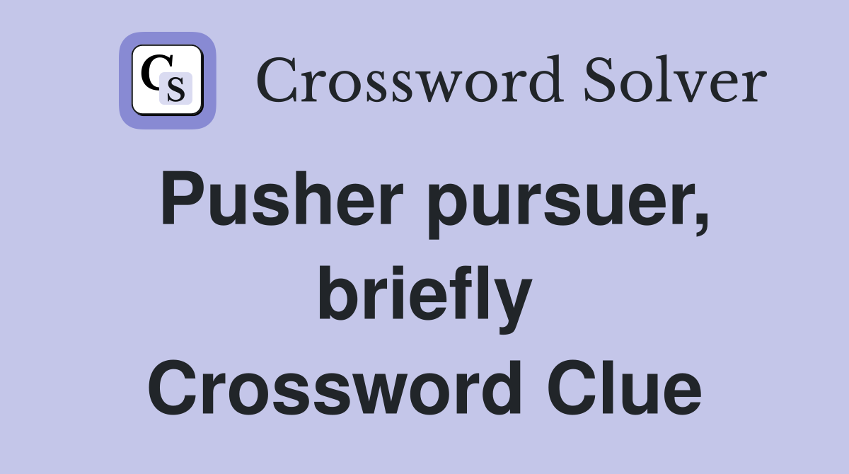 Pusher pursuer, briefly Crossword Clue