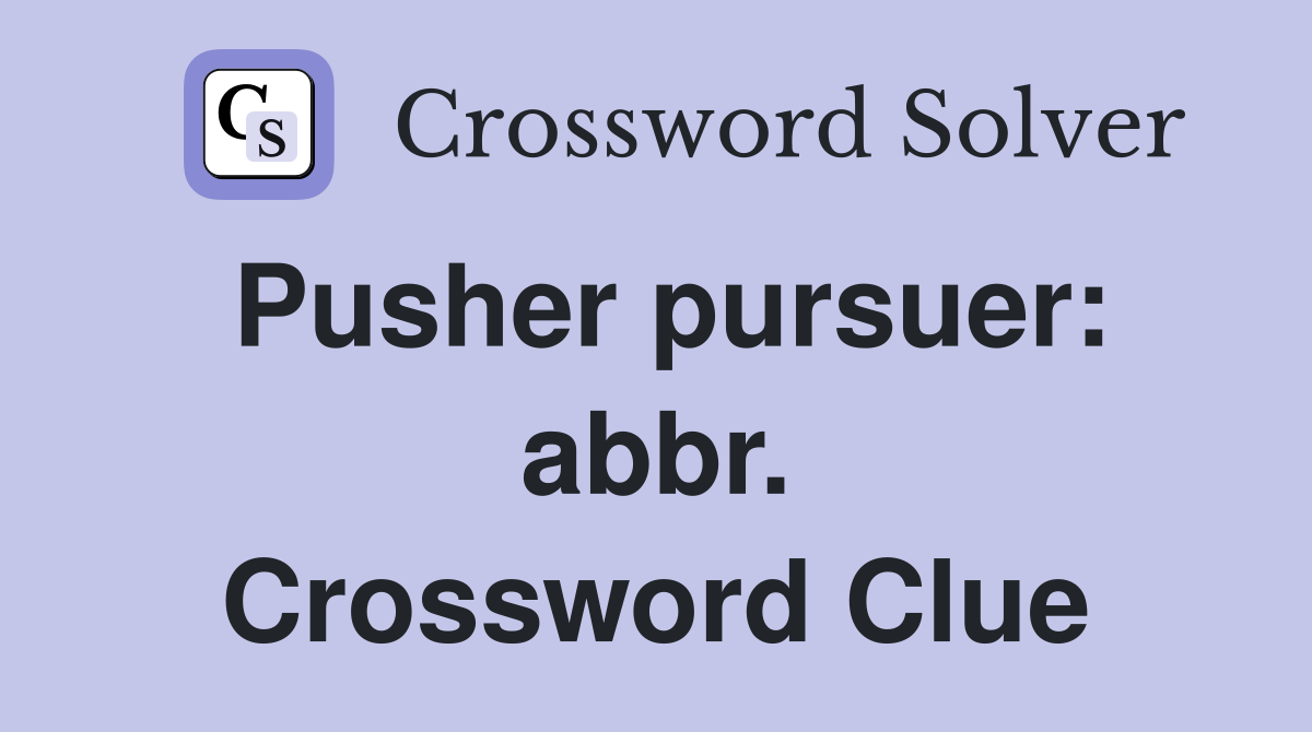 Pusher pursuer: abbr. Crossword Clue