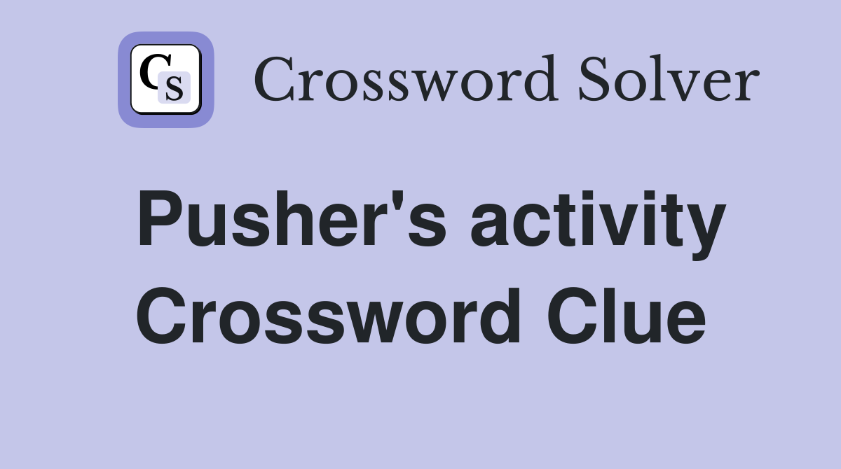 Pusher's activity Crossword Clue
