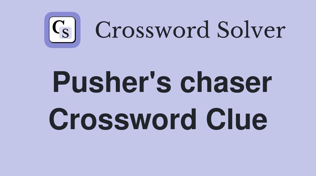 Pusher's chaser Crossword Clue