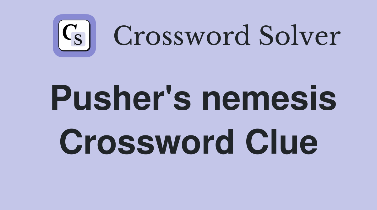 Pusher's nemesis Crossword Clue