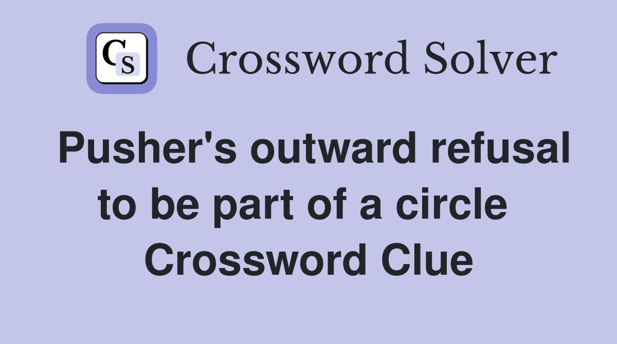 Pusher's outward refusal to be part of a circle  Crossword Clue