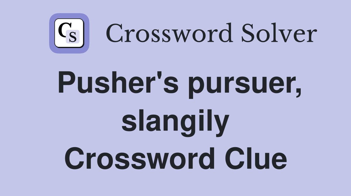 Pusher's pursuer, slangily Crossword Clue
