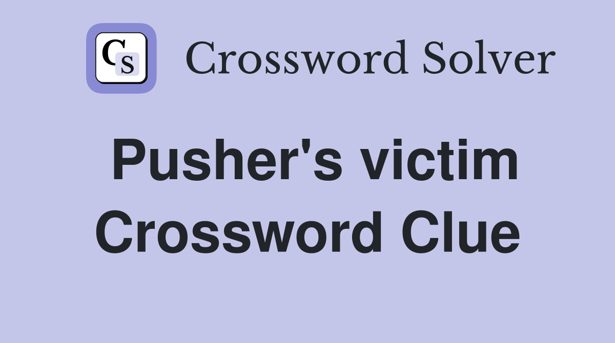 Pusher's victim Crossword Clue