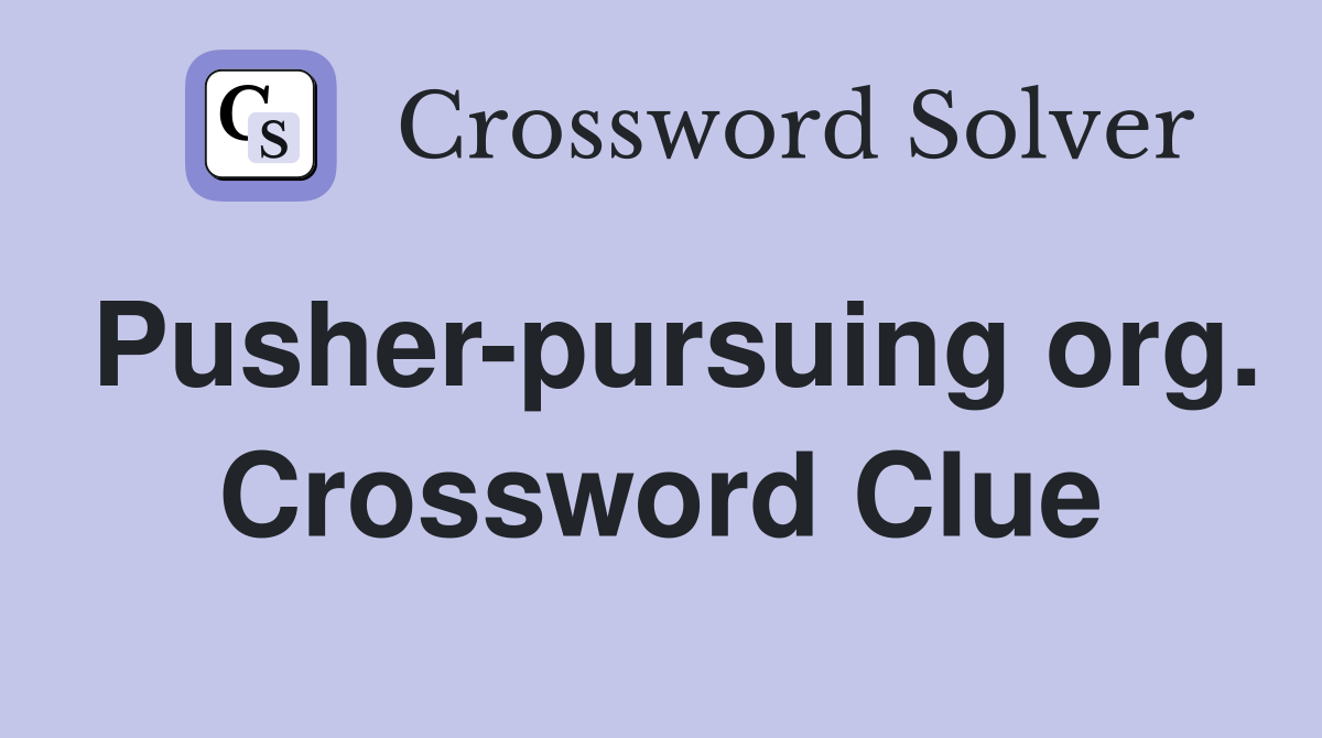 Pusher-pursuing org. Crossword Clue