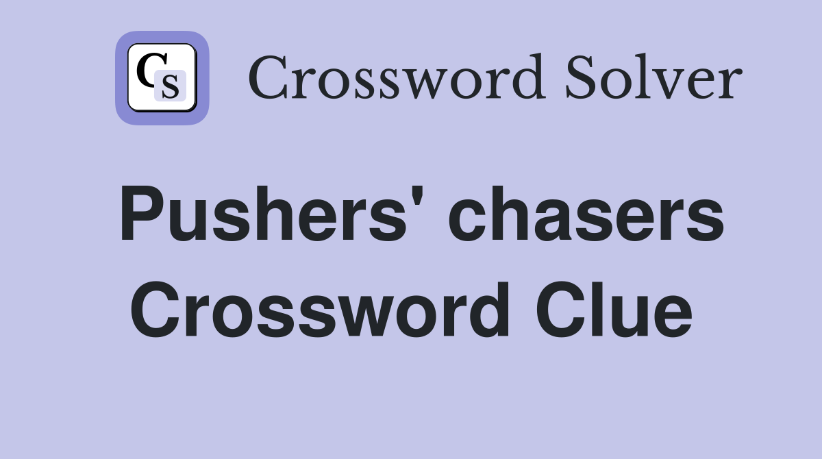 Pushers' chasers Crossword Clue