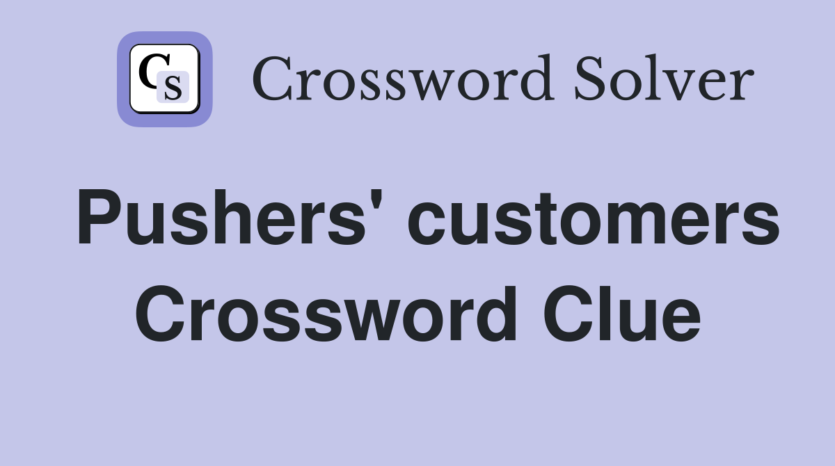 Pushers' customers Crossword Clue