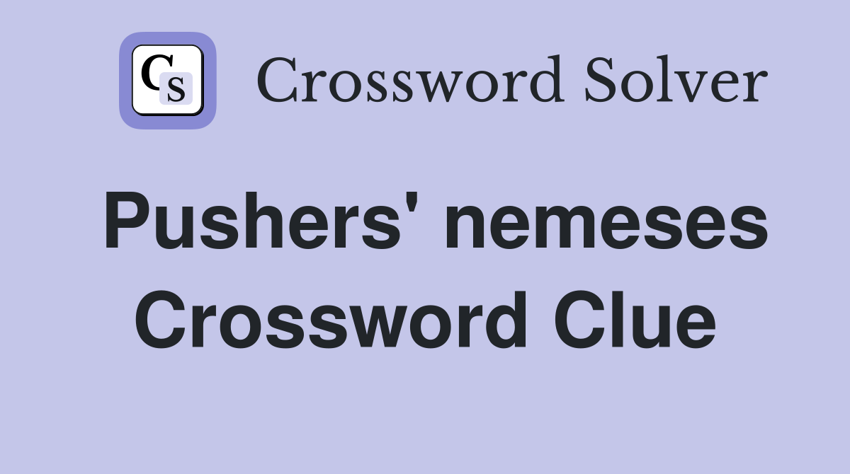 Pushers' nemeses Crossword Clue