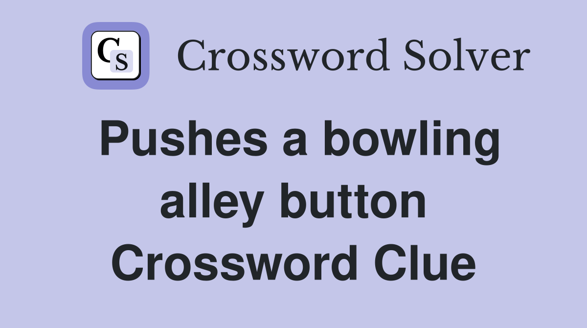 Pushes a bowling alley button Crossword Clue