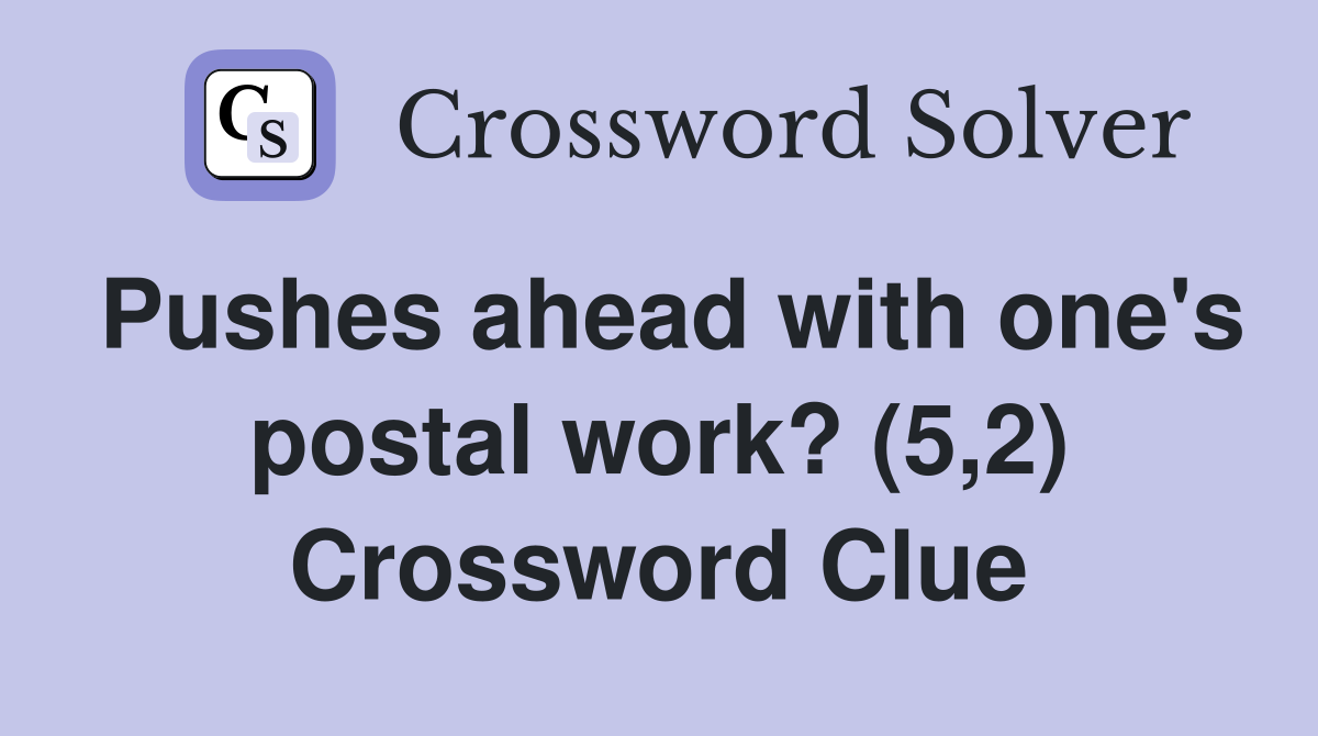 Pushes ahead with one's postal work? (5,2) Crossword Clue
