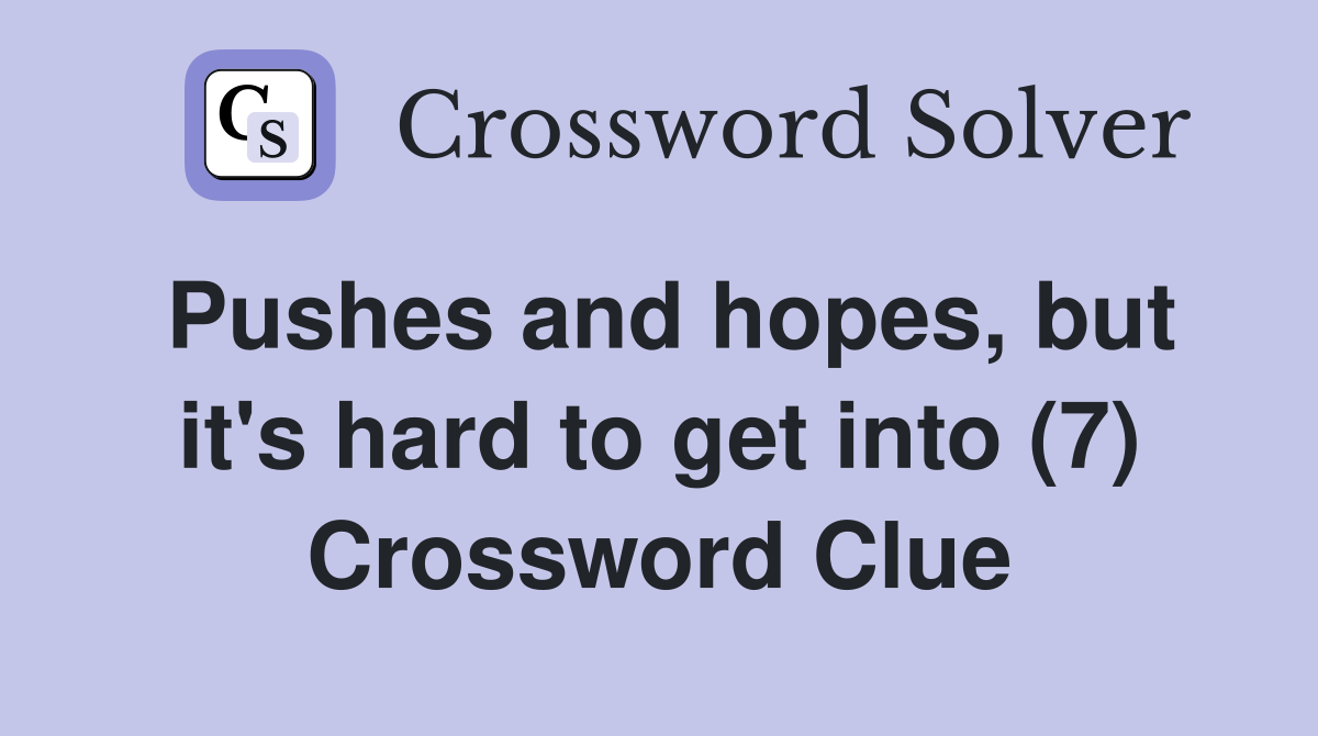 Pushes and hopes, but it's hard to get into (7) Crossword Clue