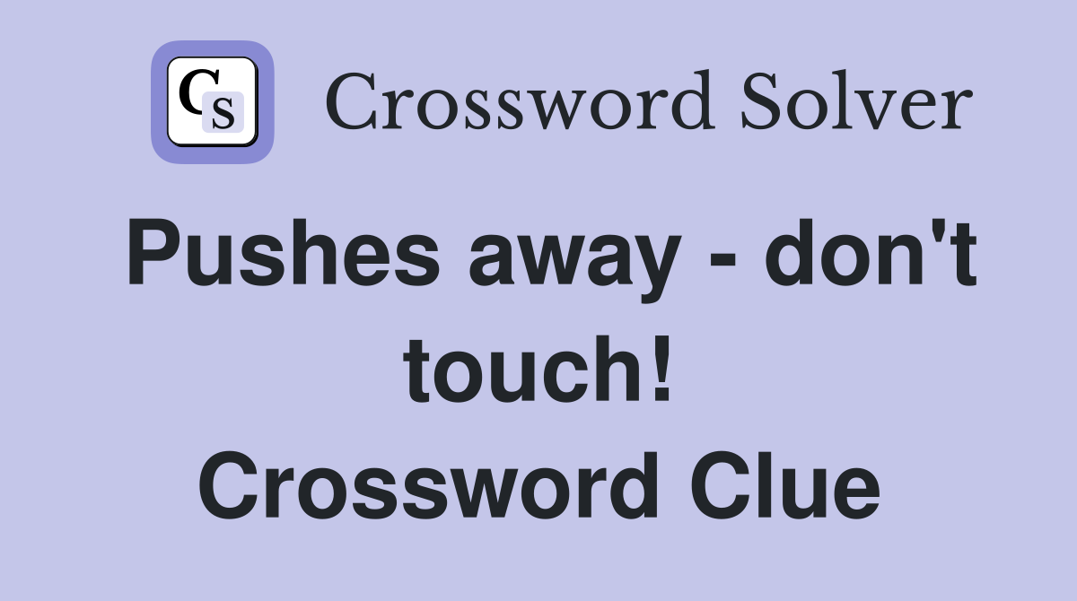 Pushes away - don't touch! Crossword Clue