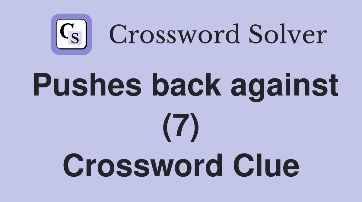 Pushes back against (7) Crossword Clue