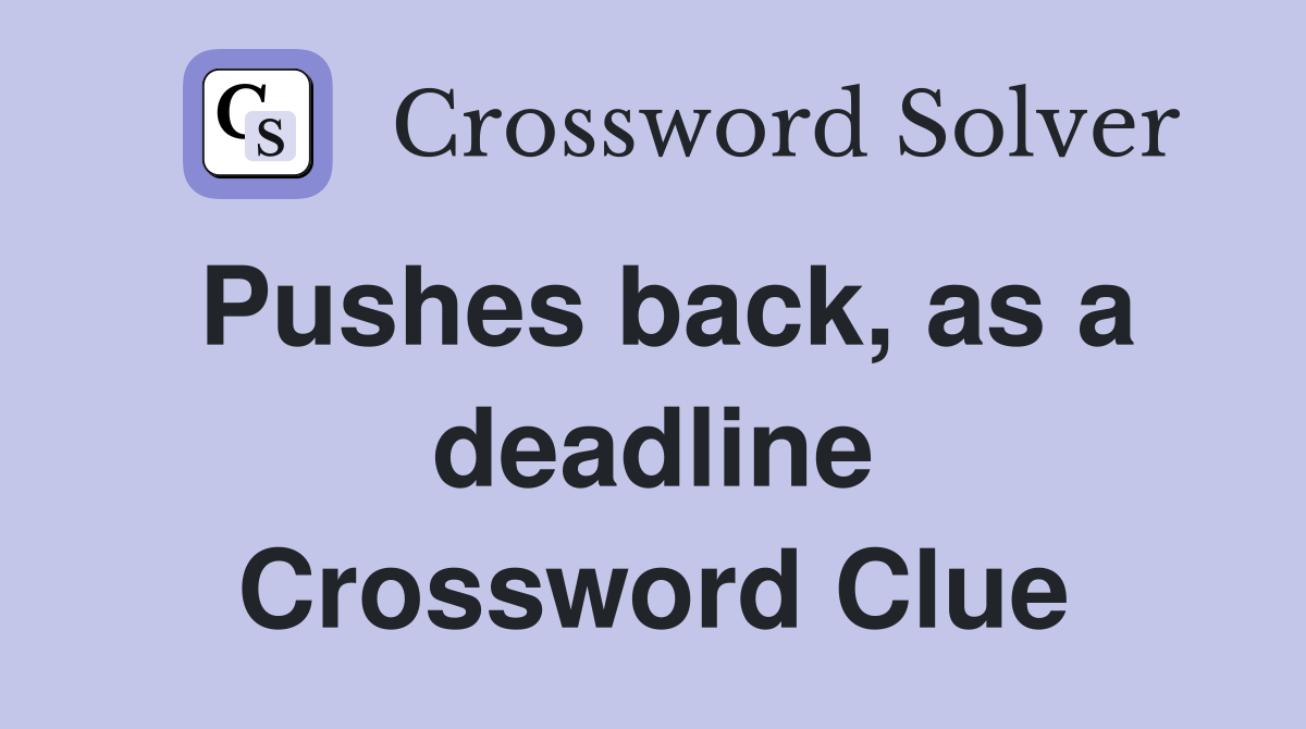 Pushes back, as a deadline Crossword Clue