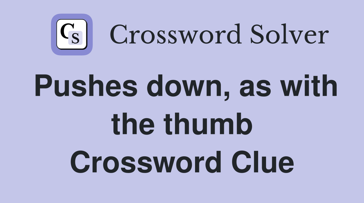 Pushes down, as with the thumb Crossword Clue