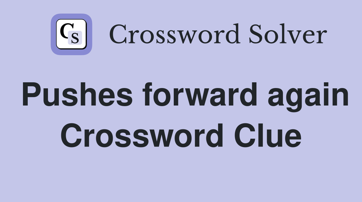 Pushes forward again Crossword Clue