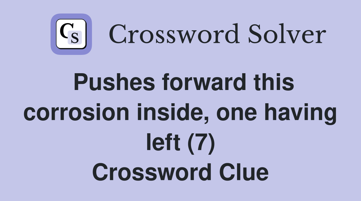 Pushes forward this corrosion inside, one having left (7) Crossword Clue