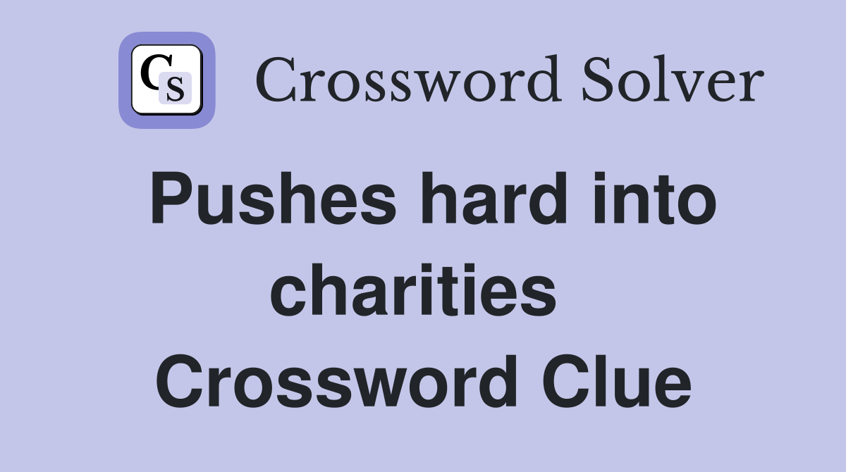 Pushes hard into charities  Crossword Clue