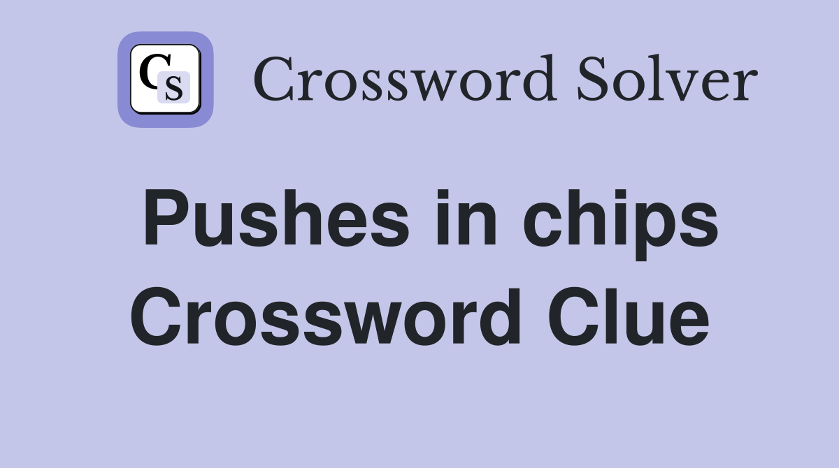 Pushes in chips Crossword Clue