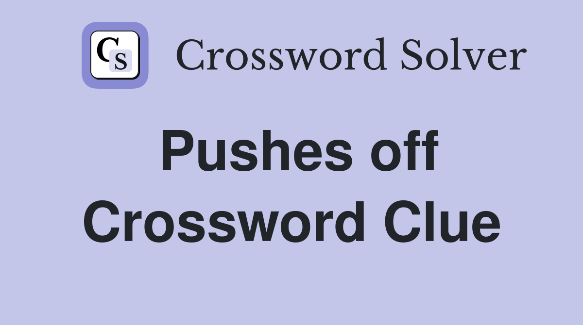 Pushes off Crossword Clue
