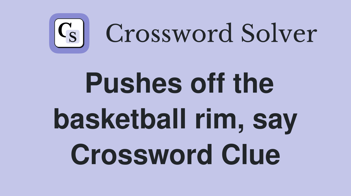 Pushes off the basketball rim, say Crossword Clue