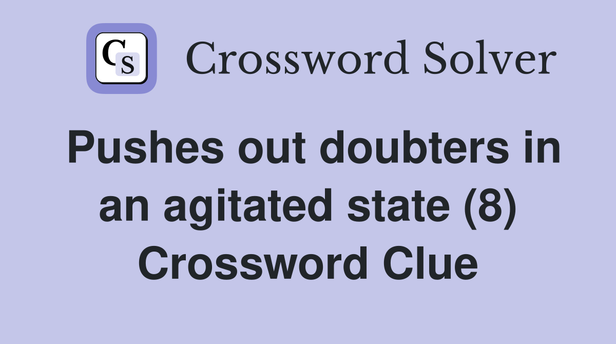 Pushes out doubters in an agitated state (8) Crossword Clue